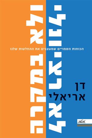 לא רציונלי ולא במקרה : הכוחות הסמויים שמעצבים את ההחלטות שלנו cover